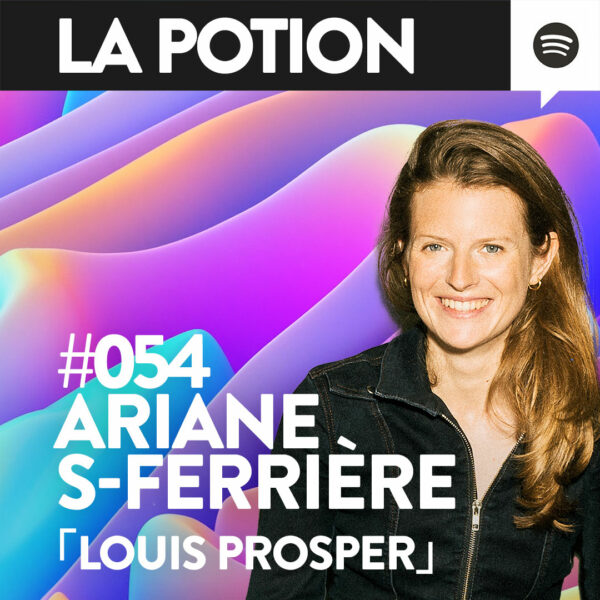 #054 – Ariane Sanglé-Ferrière – Louis Prosper – Comment réinventer l’expérience de marque dans son secteur ?「 La Potion 」