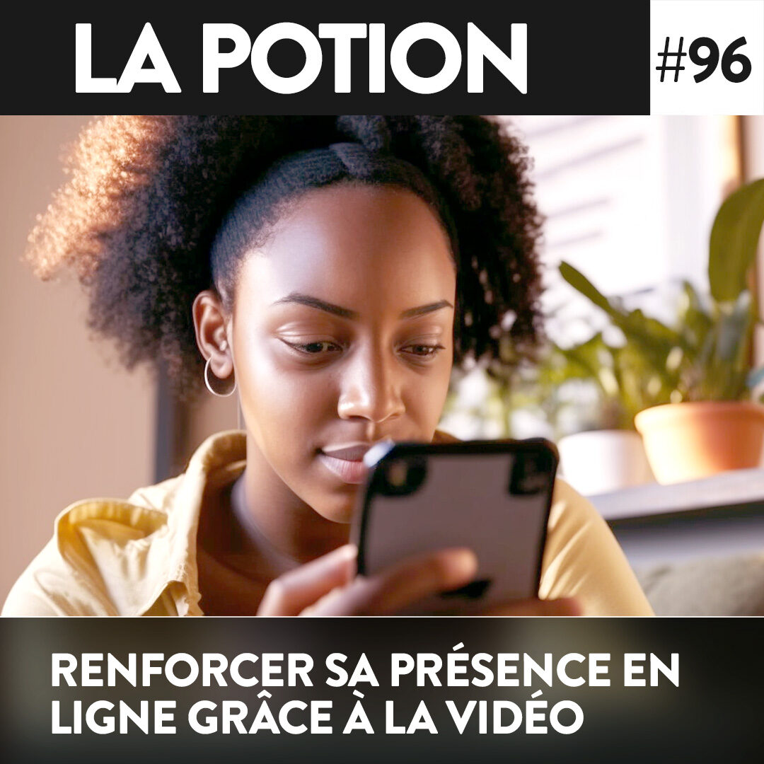 Renforcer la présence en ligne de sa marque grâce à la vidéo – La Potion 96